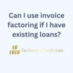 Image related to {Post Title} by Factor & Fund Can I use invoice factoring if I have existing loans?