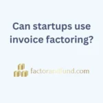 Image related to {Post Title} by Factor & Fund Can startups use invoice factoring?