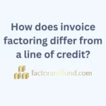 Image related to {Post Title} by Factor & Fund How does invoice factoring differ from a line of credit?