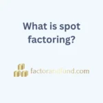 Image related to {Post Title} by Factor & Fund What is spot factoring?